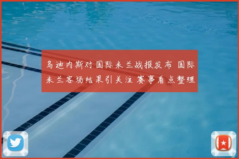 乌迪内斯对国际米兰战报发布 国际米兰客场结果引关注 赛事看点整理