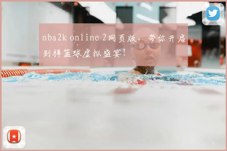 nba2k online 2网页版,带你开启别样篮球虚拟盛宴!