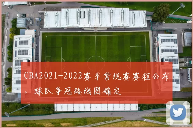 CBA2021-2022赛季常规赛赛程公布，球队争冠路线图确定