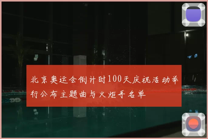 北京奥运会倒计时100天庆祝活动举行公布主题曲与火炬手名单