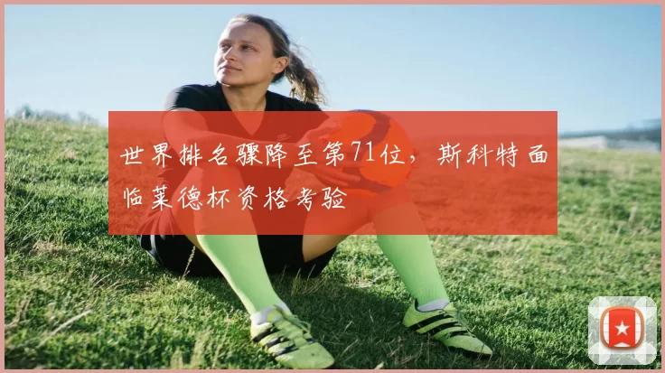 世界排名骤降至第71位，斯科特面临莱德杯资格考验