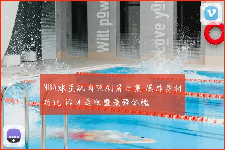 NBA球星肌肉照刷屏合集 爆炸身材对比 谁才是联盟最强体魄