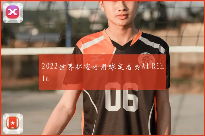 2022世界杯官方用球定名为Al Rihla